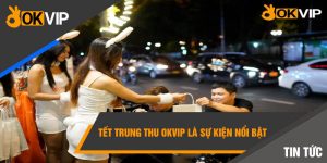 Tết Trung Thu Okvip là sự kiện nổi bật  
