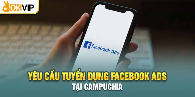 Yêu cầu cần đáp ứng khi ứng tuyển Facebook Ads